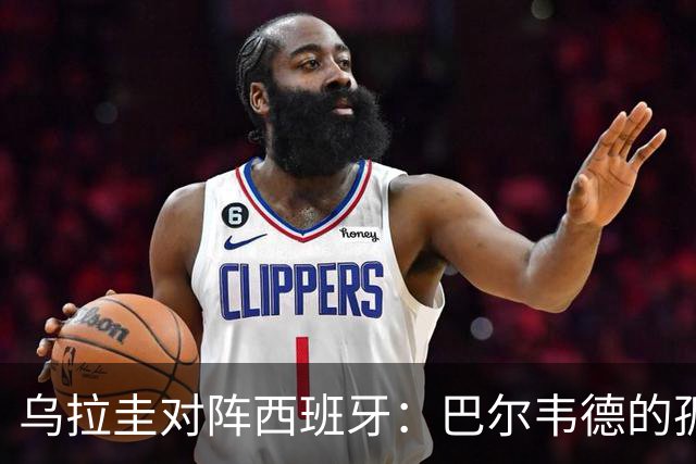乌拉圭对阵西班牙：巴尔韦德的孤独之旅，首发11人中仅他一人效力西甲！