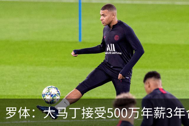 罗体：大马丁接受500万年薪3年合同 尤文开价500万维拉要价超千万
